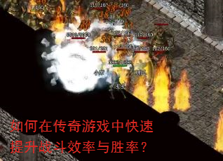 如何在传奇游戏中快速提升战斗效率与胜率? 如何在传奇游戏中快速提升战斗效率与胜率?
