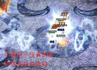 牛魔洞小怪真的能掉落顶级装备吗? 牛魔洞小怪真的能掉落顶级装备吗?