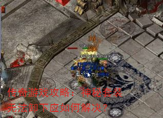 传奇游戏攻略:神秘套装无法卸下应如何解决? 传奇游戏攻略:神秘套装无法卸下应如何解决?