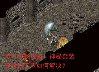 传奇游戏攻略:神秘套装无法卸下应如何解决? 传奇游戏攻略:神秘套装无法卸下应如何解决?