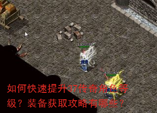 如何快速提升37传奇角色等级?装备获取攻略有哪些? 如何快速提升37传奇角色等级?装备获取攻略有哪些?