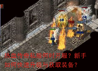 热血传奇私服何时开服?新手如何快速升级与获取装备? 热血传奇私服何时开服?新手如何快速升级与获取装备?