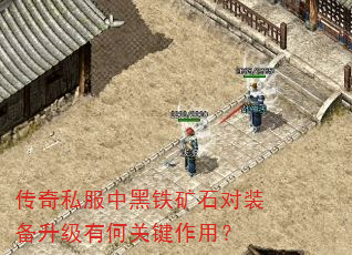 传奇私服中黑铁矿石对装备升级有何关键作用? 传奇私服中黑铁矿石对装备升级有何关键作用?
