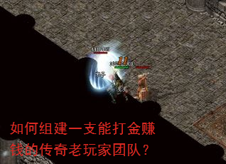 如何组建一支能打金赚钱的传奇老玩家团队? 如何组建一支能打金赚钱的传奇老玩家团队?