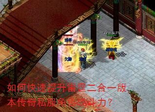 如何快速提升雷霆二合一版本传奇私服角色战斗力? 如何快速提升雷霆二合一版本传奇私服角色战斗力?