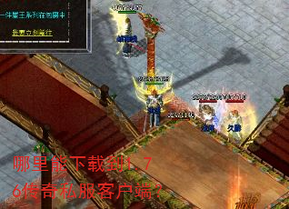 哪里能下载到1.76传奇私服客户端? 哪里能下载到1.76传奇私服客户端?