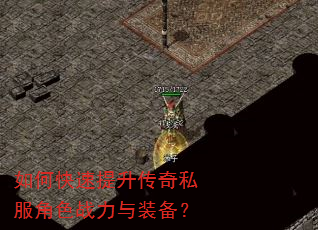 如何快速提升传奇私服角色战力与装备? 如何快速提升传奇私服角色战力与装备?