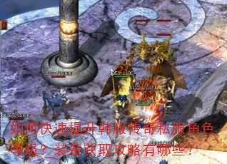 如何快速提升韩服传奇私服角色等级?装备获取攻略有哪些? 如何快速提升韩服传奇私服角色等级?装备获取攻略有哪些?