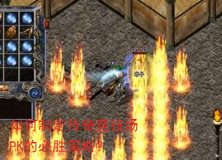 如何制定传奇竞技场PK的必胜策略? 如何制定传奇竞技场PK的必胜策略?
