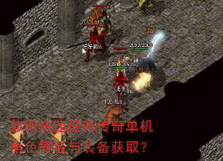 如何快速提升传奇单机角色等级与装备获取? 如何快速提升传奇单机角色等级与装备获取?