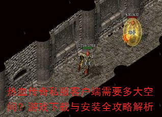 热血传奇私服客户端需要多大空间?游戏下载与安装全攻略解析 热血传奇私服客户端需要多大空间?游戏下载与安装全攻略解析