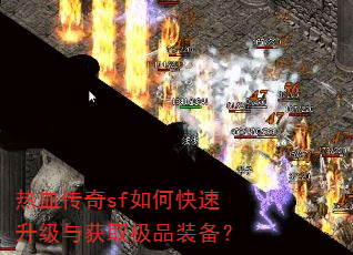 热血传奇sf如何快速升级与获取极品装备? 热血传奇sf如何快速升级与获取极品装备?