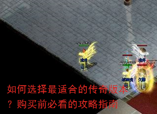 如何选择最适合的传奇版本?购买前必看的攻略指南 如何选择最适合的传奇版本?购买前必看的攻略指南