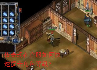 传奇现在官服如何快速提升角色等级? 传奇现在官服如何快速提升角色等级?