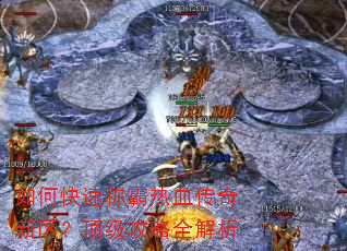 如何快速称霸热血传奇新区?顶级攻略全解析 如何快速称霸热血传奇新区?顶级攻略全解析