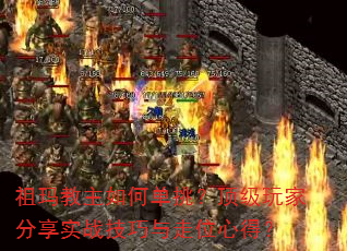 祖玛教主如何单挑?顶级玩家分享实战技巧与走位心得? 祖玛教主如何单挑?顶级玩家分享实战技巧与走位心得?