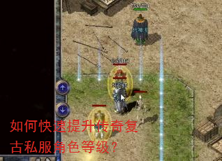 如何快速提升传奇复古私服角色等级? 如何快速提升传奇复古私服角色等级?