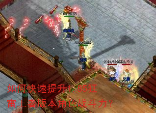 如何快速提升1.85狂雷王者版本角色战斗力? 如何快速提升1.85狂雷王者版本角色战斗力?