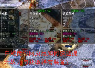 白蛇传奇网页版如何快速提升战力与获取稀有装备? 白蛇传奇网页版如何快速提升战力与获取稀有装备?