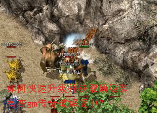 如何快速升级并获取顶级装备在gm传奇破解版中? 如何快速升级并获取顶级装备在gm传奇破解版中?