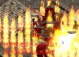 如何快速提升角色等级?燃烧远征最强攻略解析 如何快速提升角色等级?燃烧远征最强攻略解析