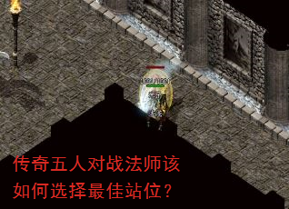 传奇五人对战法师该如何选择最佳站位? 传奇五人对战法师该如何选择最佳站位?
