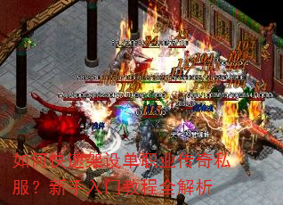 如何快速架设单职业传奇私服?新手入门教程全解析 如何快速架设单职业传奇私服?新手入门教程全解析