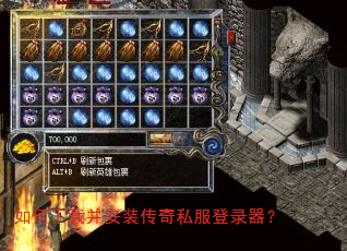 如何下载并安装传奇私服登录器? 如何下载并安装传奇私服登录器?