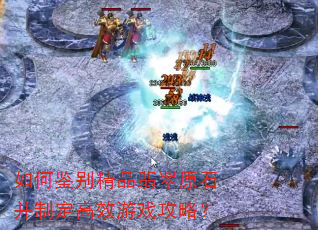 如何鉴别精品翡翠原石并制定高效游戏攻略? 如何鉴别精品翡翠原石并制定高效游戏攻略?
