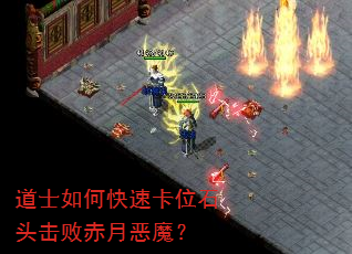 道士如何快速卡位石头击败赤月恶魔? 道士如何快速卡位石头击败赤月恶魔?