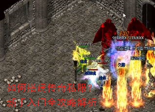 如何搭建传奇私服?新手入门全攻略解析 如何搭建传奇私服?新手入门全攻略解析