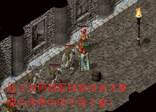 战士如何搭配技能组合才能成为传奇中的不败王者? 战士如何搭配技能组合才能成为传奇中的不败王者?