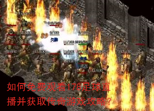 如何免费观看178足球直播并获取传奇游戏攻略? 如何免费观看178足球直播并获取传奇游戏攻略?