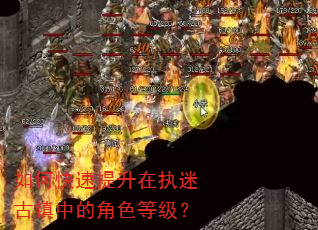 如何快速提升在执迷古镇中的角色等级? 如何快速提升在执迷古镇中的角色等级?