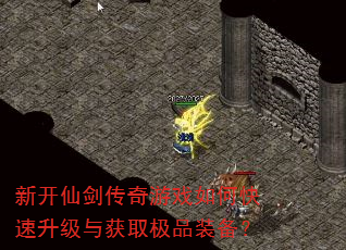 新开仙剑传奇游戏如何快速升级与获取极品装备? 新开仙剑传奇游戏如何快速升级与获取极品装备?