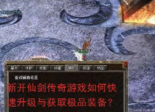 新开仙剑传奇游戏如何快速升级与获取极品装备? 新开仙剑传奇游戏如何快速升级与获取极品装备?
